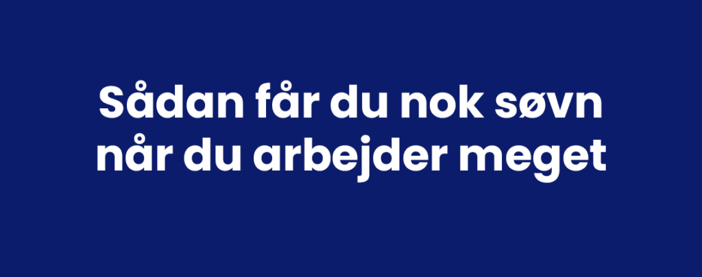 Sådan får du nok søvn når du arbejder meget